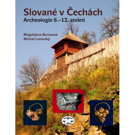 Slované v Čechách. Archeologie 6.–12. století: Magdalena Beranová, Michal Lutovský