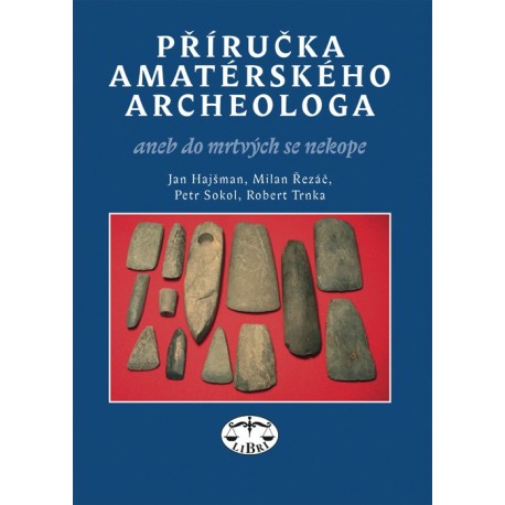 Příručka amatérského archeologa: Jan Hajšman, Milan Řezáč, Petr Sokol, Robert Trnka