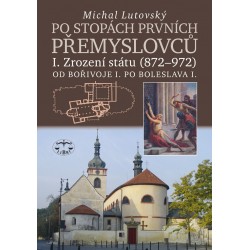 Po stopách prvních Přemyslovců I. - Zrození státu (872 - 972): Michal Lutovský