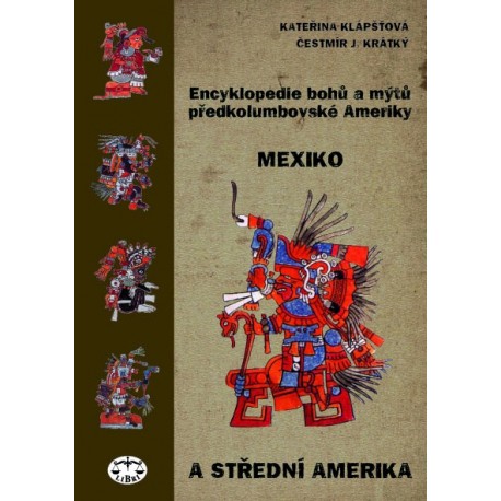 Encyklopedie bohů a mýtů předkolumbovské Ameriky. Mexiko a Střední Amerika: Kateřina Klápšťová, Čestmír J. Krátký
