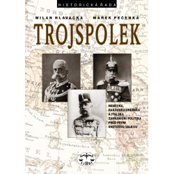 Trojspolek. Německá, rakousko-uherská a italská zahraniční politika před 1. světovou válkou: Milan Hlavačka, Marek Pečenka